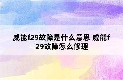 威能f29故障是什么意思 威能f29故障怎么修理